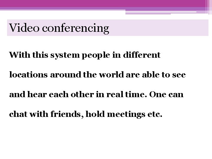 Video conferencing With this system people in different locations around the world are able