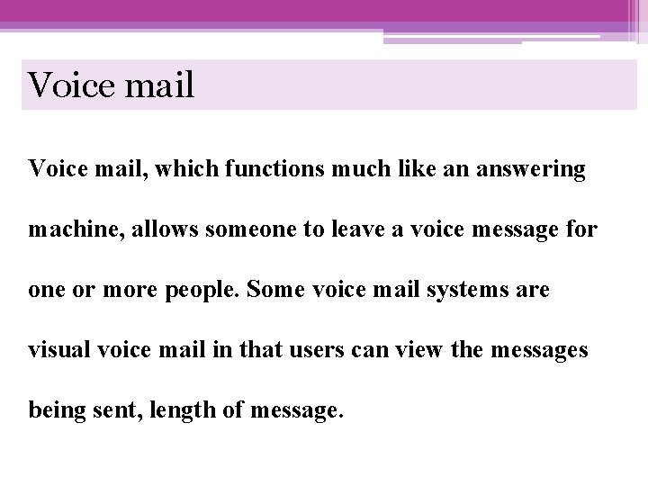 Voice mail, which functions much like an answering machine, allows someone to leave a