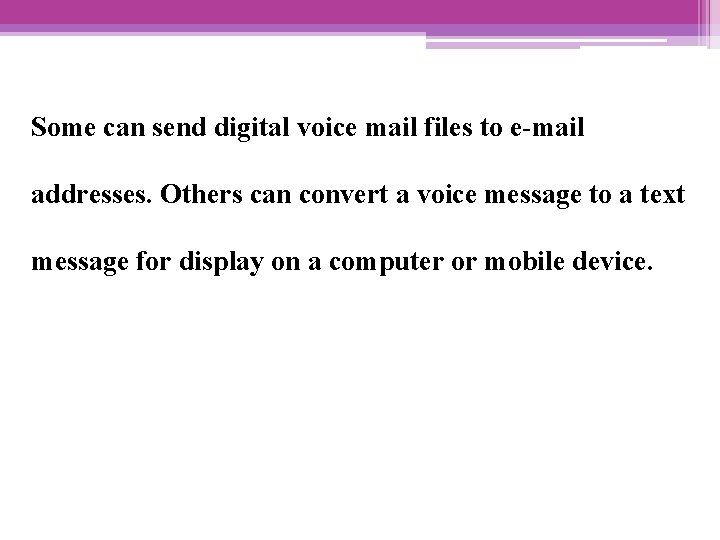 Some can send digital voice mail files to e-mail addresses. Others can convert a