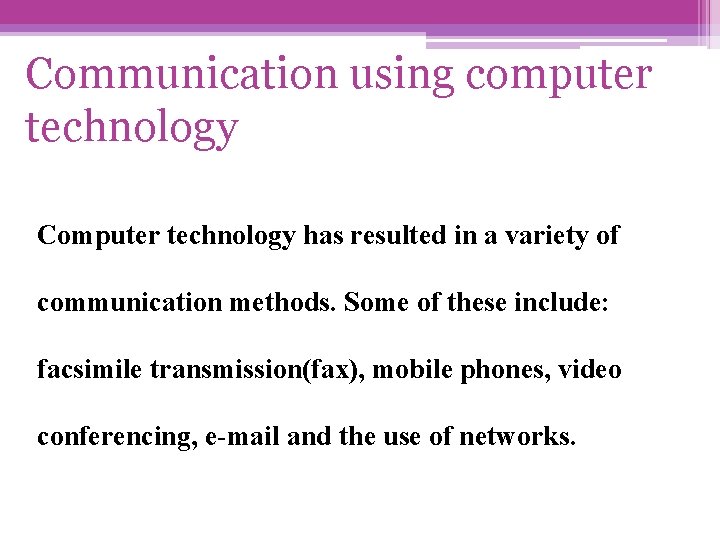 Communication using computer technology Computer technology has resulted in a variety of communication methods.