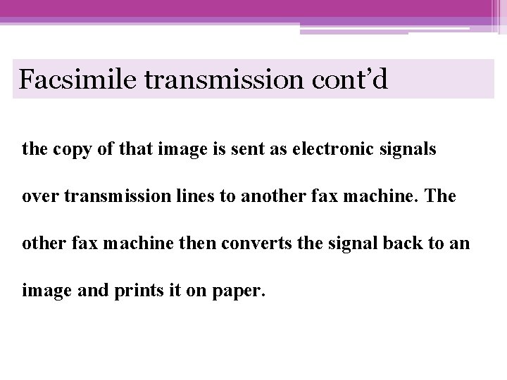 Facsimile transmission cont’d the copy of that image is sent as electronic signals over