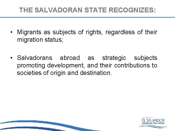 THE SALVADORAN STATE RECOGNIZES: • Migrants as subjects of rights, regardless of their migration