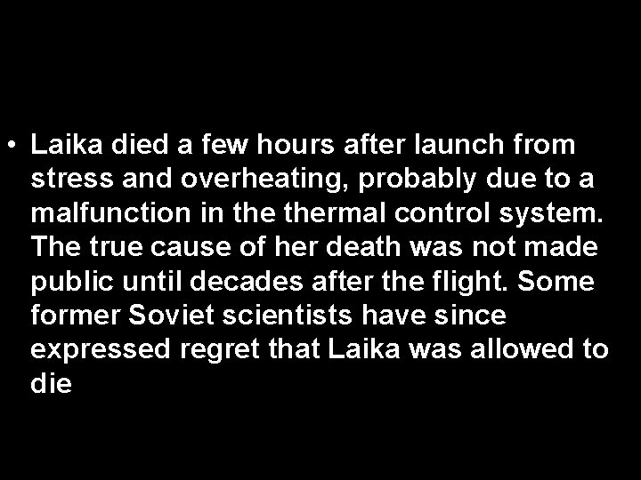  • Laika died a few hours after launch from stress and overheating, probably