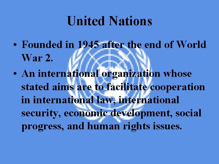 United Nations • Founded in 1945 after the end of World War 2. •