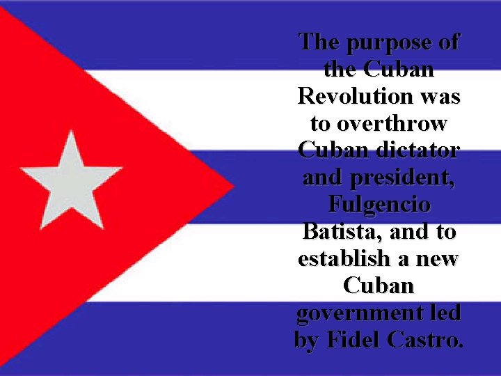 The purpose of the Cuban Revolution was to overthrow Cuban dictator and president, Fulgencio