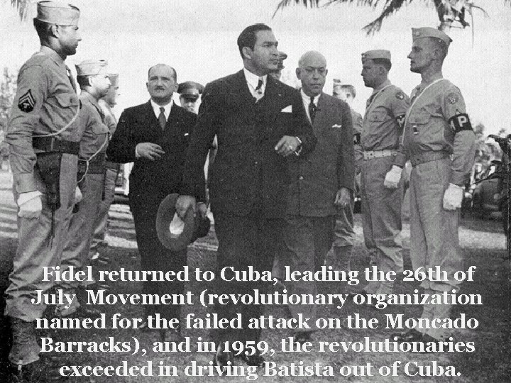 Fidel returned to Cuba, leading the 26 th of July Movement (revolutionary organization named