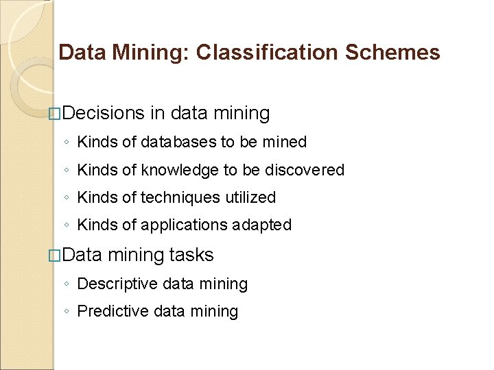 Data Mining: Classification Schemes �Decisions in data mining ◦ Kinds of databases to be Data Mining: Classification Schemes �Decisions in data mining ◦ Kinds of databases to be