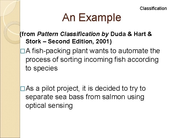 Classification An Example (from Pattern Classification by Duda & Hart & Stork – Second Classification An Example (from Pattern Classification by Duda & Hart & Stork – Second