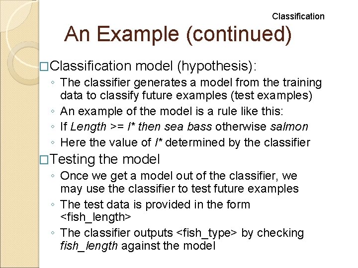 Classification An Example (continued) �Classification model (hypothesis): ◦ The classifier generates a model from Classification An Example (continued) �Classification model (hypothesis): ◦ The classifier generates a model from