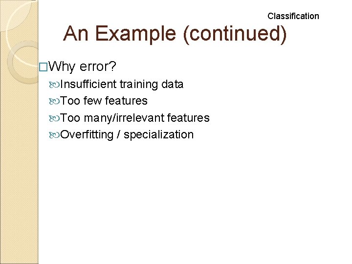 Classification An Example (continued) �Why error? Insufficient training data Too few features Too many/irrelevant Classification An Example (continued) �Why error? Insufficient training data Too few features Too many/irrelevant