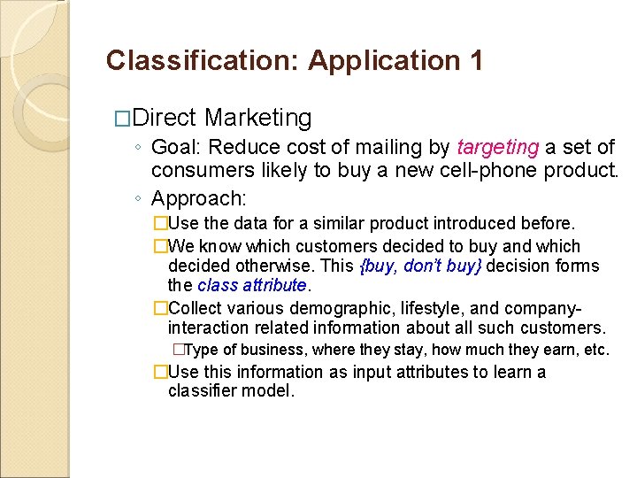 Classification: Application 1 �Direct Marketing ◦ Goal: Reduce cost of mailing by targeting a Classification: Application 1 �Direct Marketing ◦ Goal: Reduce cost of mailing by targeting a