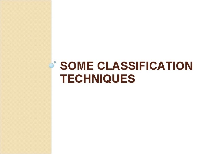 SOME CLASSIFICATION TECHNIQUES SOME CLASSIFICATION TECHNIQUES