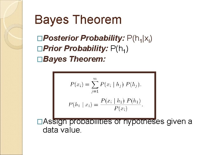 Bayes Theorem �Posterior Probability: P(h 1|xi) �Prior Probability: P(h 1) �Bayes Theorem: �Assign probabilities Bayes Theorem �Posterior Probability: P(h 1|xi) �Prior Probability: P(h 1) �Bayes Theorem: �Assign probabilities