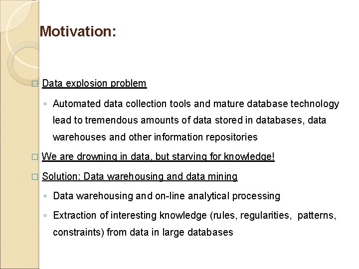 Motivation: � Data explosion problem ◦ Automated data collection tools and mature database technology Motivation: � Data explosion problem ◦ Automated data collection tools and mature database technology