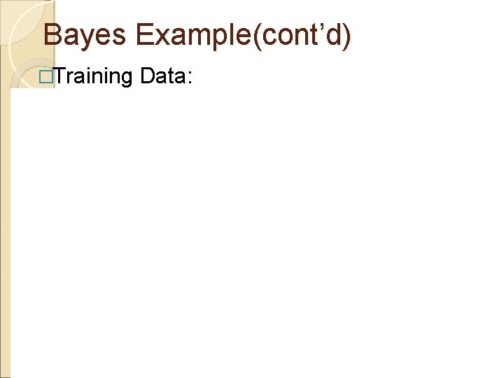 Bayes Example(cont’d) �Training Data: Bayes Example(cont’d) �Training Data: