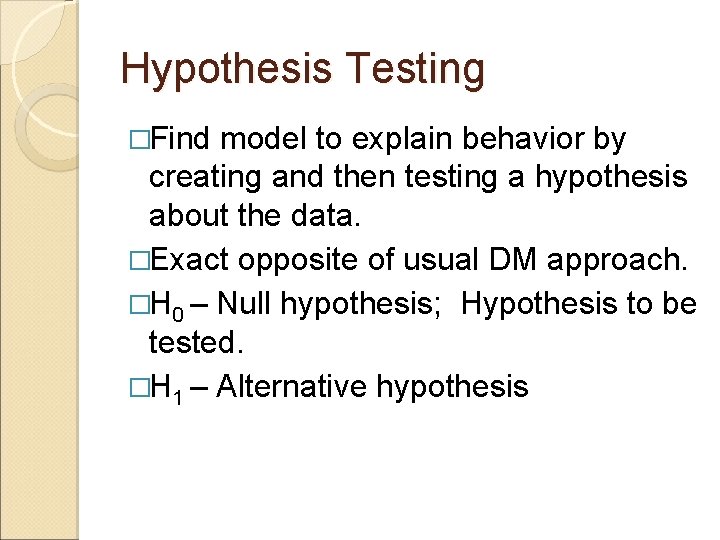 Hypothesis Testing �Find model to explain behavior by creating and then testing a hypothesis Hypothesis Testing �Find model to explain behavior by creating and then testing a hypothesis