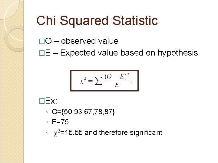 Chi Squared Statistic �O – observed value �E – Expected value based on hypothesis. Chi Squared Statistic �O – observed value �E – Expected value based on hypothesis.