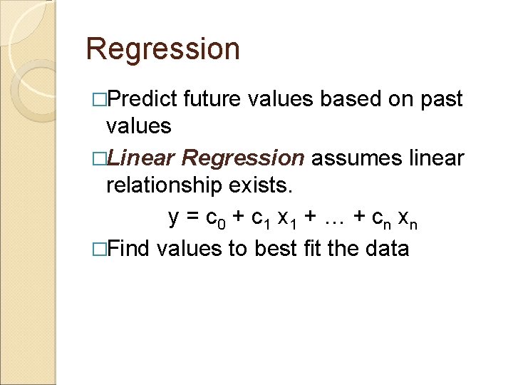 Regression �Predict future values based on past values �Linear Regression assumes linear relationship exists. Regression �Predict future values based on past values �Linear Regression assumes linear relationship exists.
