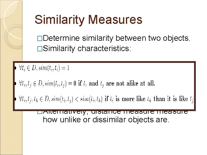 Similarity Measures �Determine similarity between two objects. �Similarity characteristics: �Alternatively, distance measure how unlike Similarity Measures �Determine similarity between two objects. �Similarity characteristics: �Alternatively, distance measure how unlike