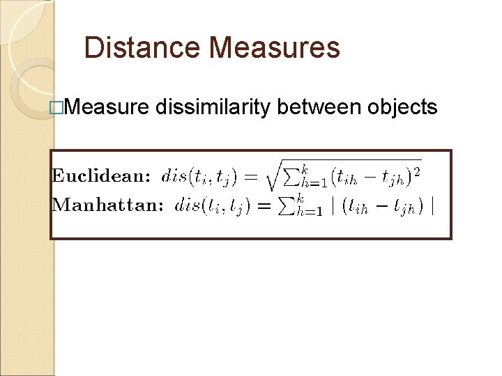 Distance Measures �Measure dissimilarity between objects Distance Measures �Measure dissimilarity between objects