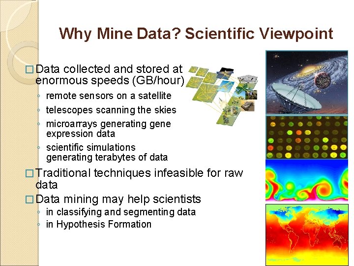 Why Mine Data? Scientific Viewpoint � Data collected and stored at enormous speeds (GB/hour) Why Mine Data? Scientific Viewpoint � Data collected and stored at enormous speeds (GB/hour)