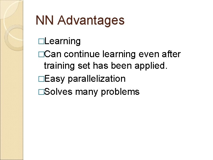 NN Advantages �Learning �Can continue learning even after training set has been applied. �Easy NN Advantages �Learning �Can continue learning even after training set has been applied. �Easy