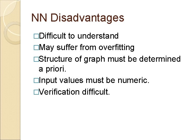 NN Disadvantages �Difficult to understand �May suffer from overfitting �Structure of graph must be NN Disadvantages �Difficult to understand �May suffer from overfitting �Structure of graph must be