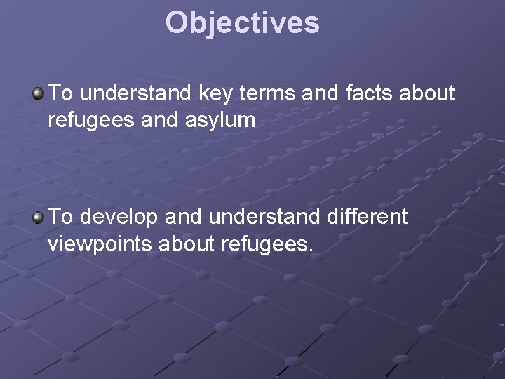 Objectives To understand key terms and facts about refugees and asylum To develop and