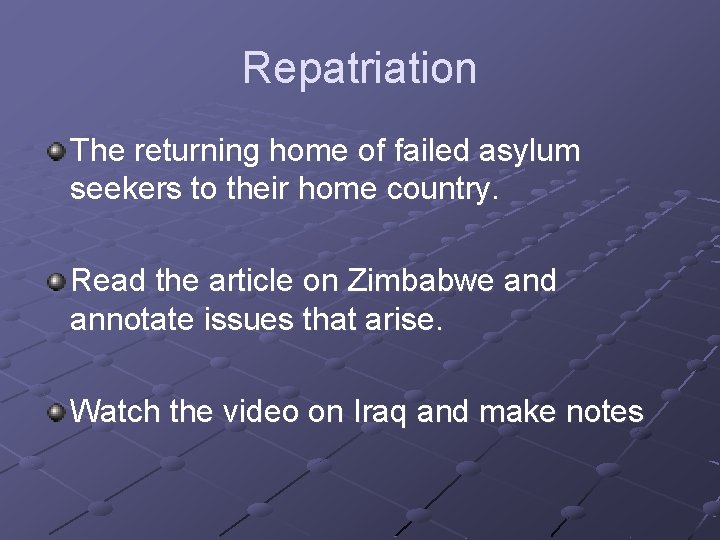 Repatriation The returning home of failed asylum seekers to their home country. Read the