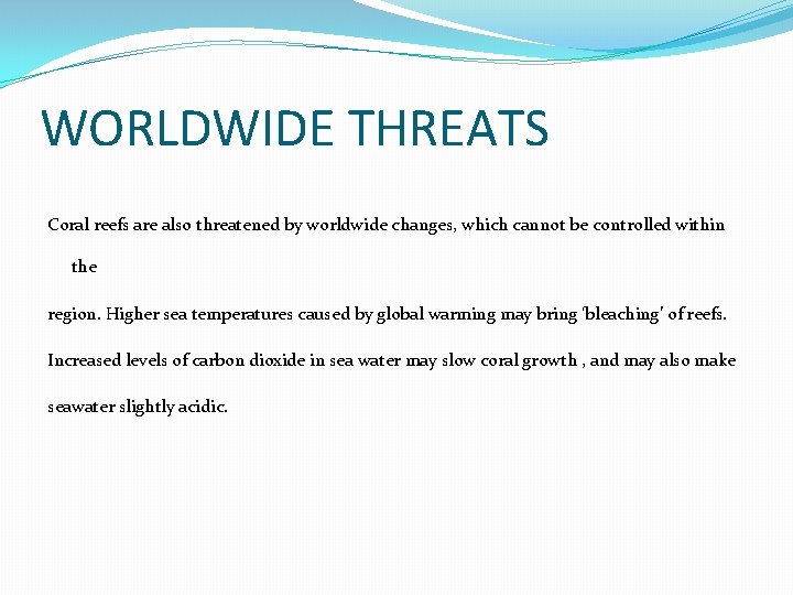 WORLDWIDE THREATS Coral reefs are also threatened by worldwide changes, which cannot be controlled