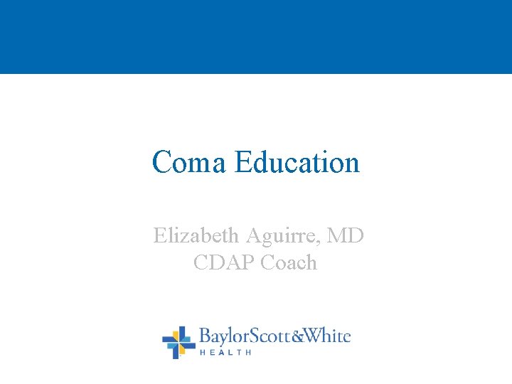 Coma Education Elizabeth Aguirre, MD CDAP Coach 