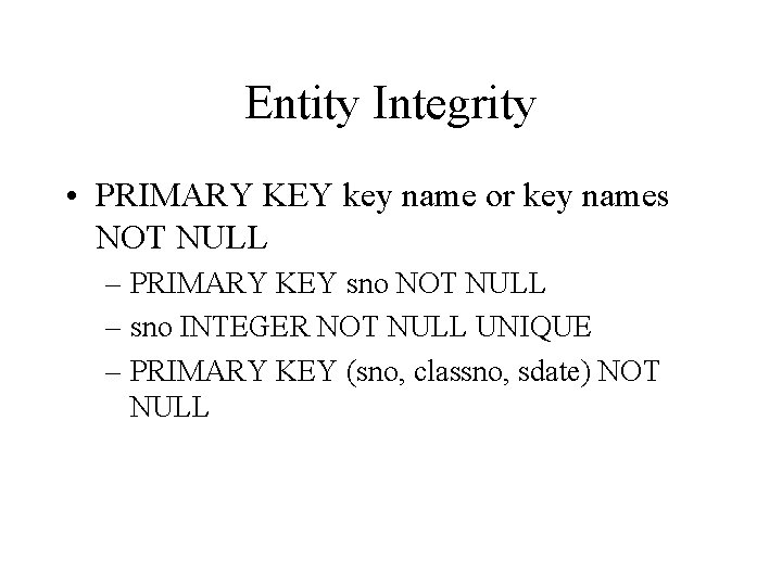 Entity Integrity • PRIMARY KEY key name or key names NOT NULL – PRIMARY