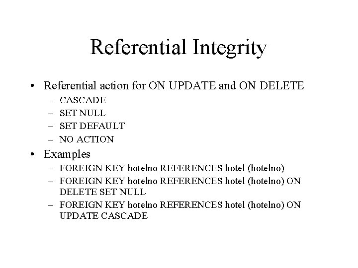 Referential Integrity • Referential action for ON UPDATE and ON DELETE – – CASCADE