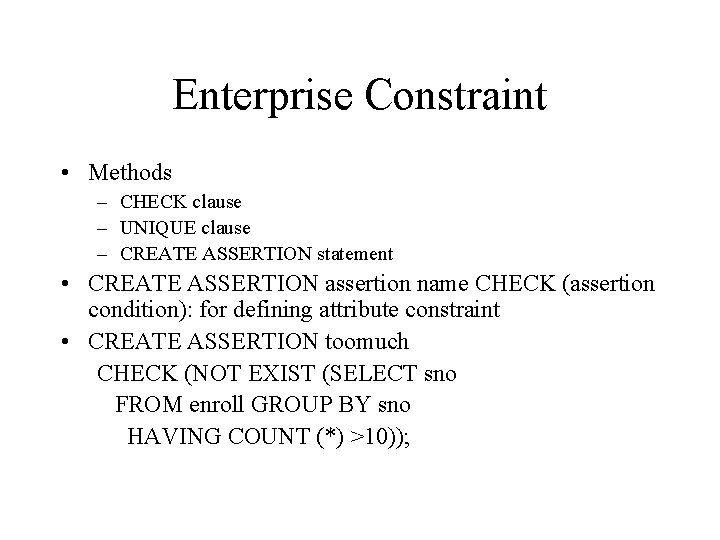 Enterprise Constraint • Methods – CHECK clause – UNIQUE clause – CREATE ASSERTION statement