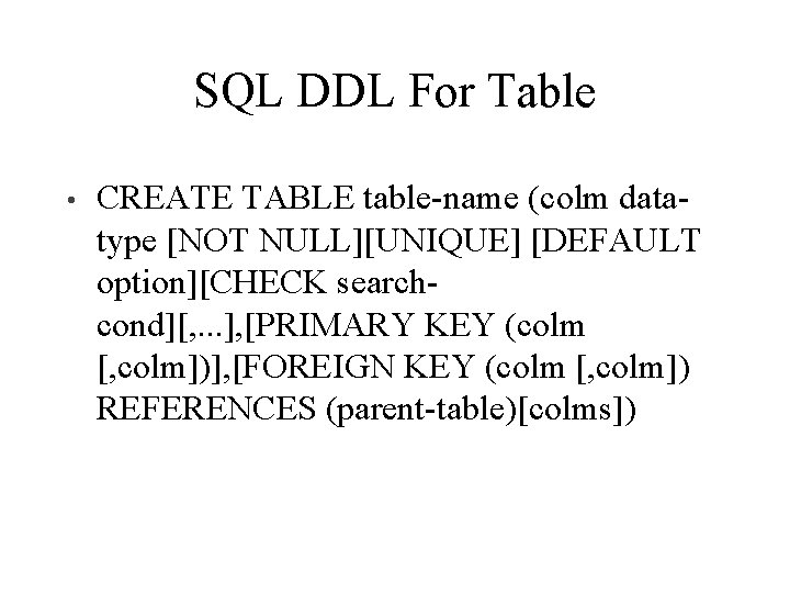 SQL DDL For Table • CREATE TABLE table-name (colm datatype [NOT NULL][UNIQUE] [DEFAULT option][CHECK