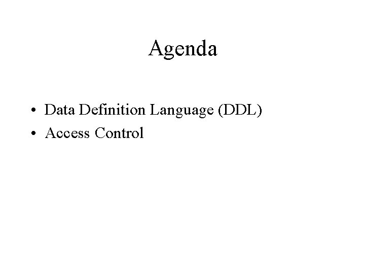 Agenda • Data Definition Language (DDL) • Access Control 