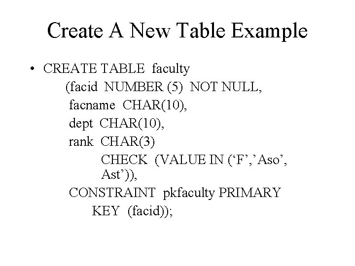 Create A New Table Example • CREATE TABLE faculty (facid NUMBER (5) NOT NULL,