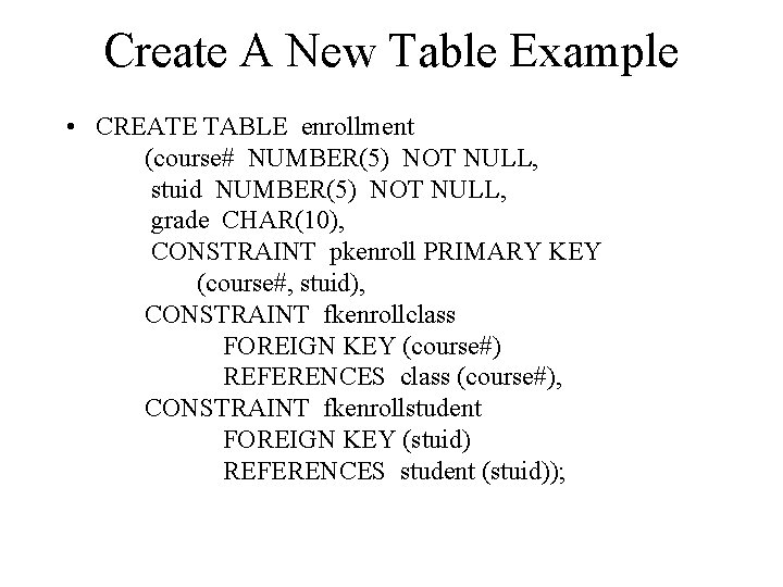 Create A New Table Example • CREATE TABLE enrollment (course# NUMBER(5) NOT NULL, stuid