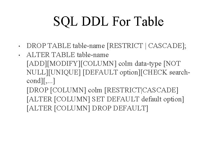SQL DDL For Table • • DROP TABLE table-name [RESTRICT | CASCADE]; ALTER TABLE