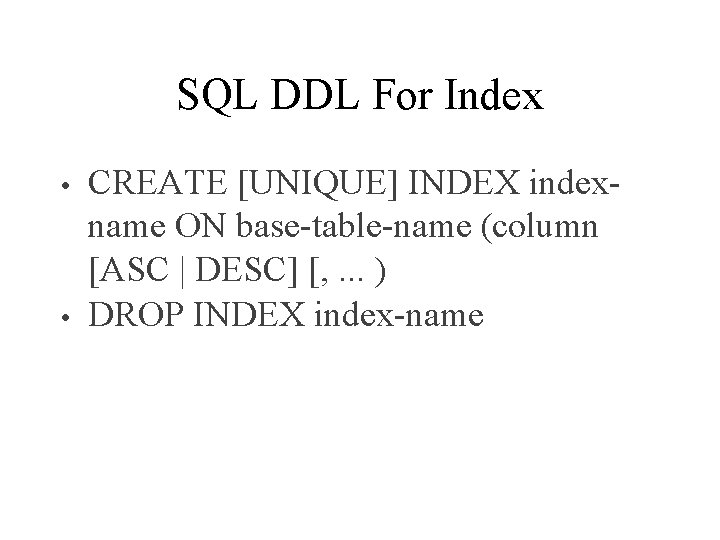 SQL DDL For Index • • CREATE [UNIQUE] INDEX indexname ON base-table-name (column [ASC