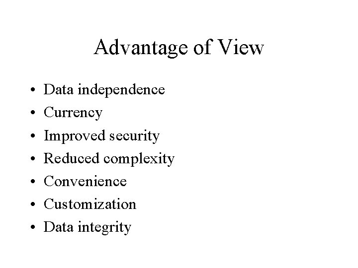 Advantage of View • • Data independence Currency Improved security Reduced complexity Convenience Customization