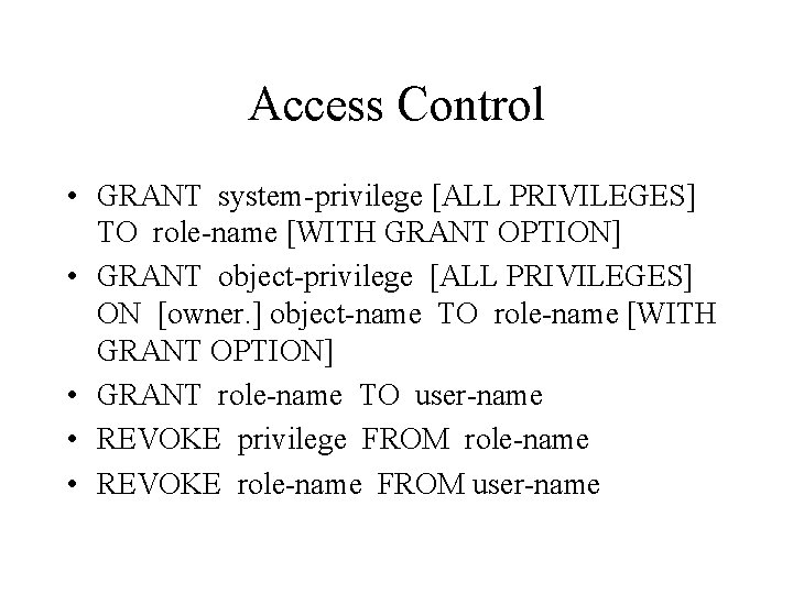 Access Control • GRANT system-privilege [ALL PRIVILEGES] TO role-name [WITH GRANT OPTION] • GRANT