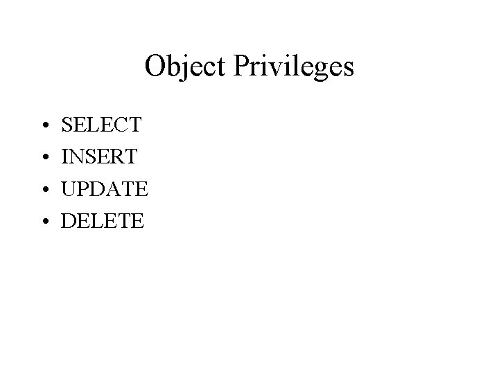 Object Privileges • • SELECT INSERT UPDATE DELETE 