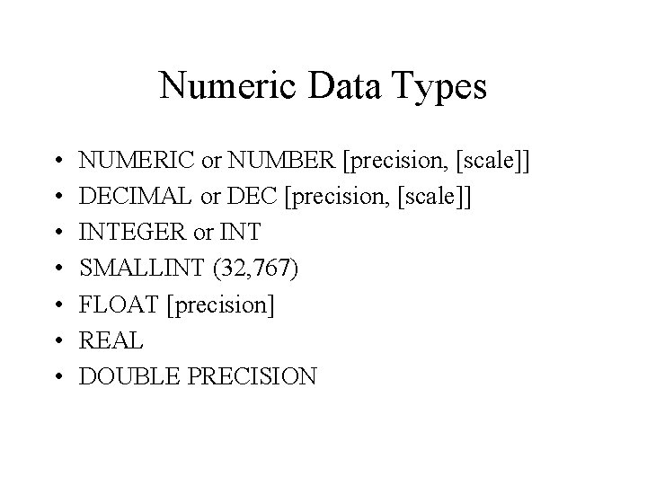 Numeric Data Types • • NUMERIC or NUMBER [precision, [scale]] DECIMAL or DEC [precision,