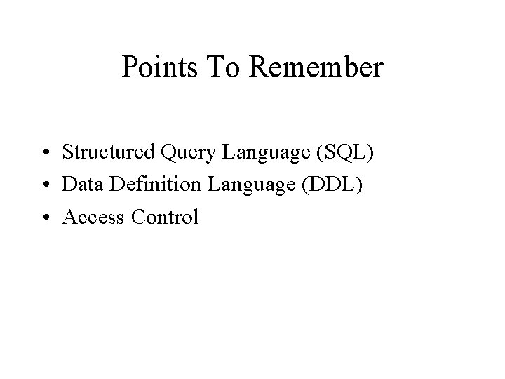 Points To Remember • Structured Query Language (SQL) • Data Definition Language (DDL) •