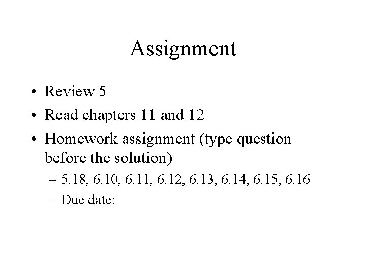 Assignment • Review 5 • Read chapters 11 and 12 • Homework assignment (type