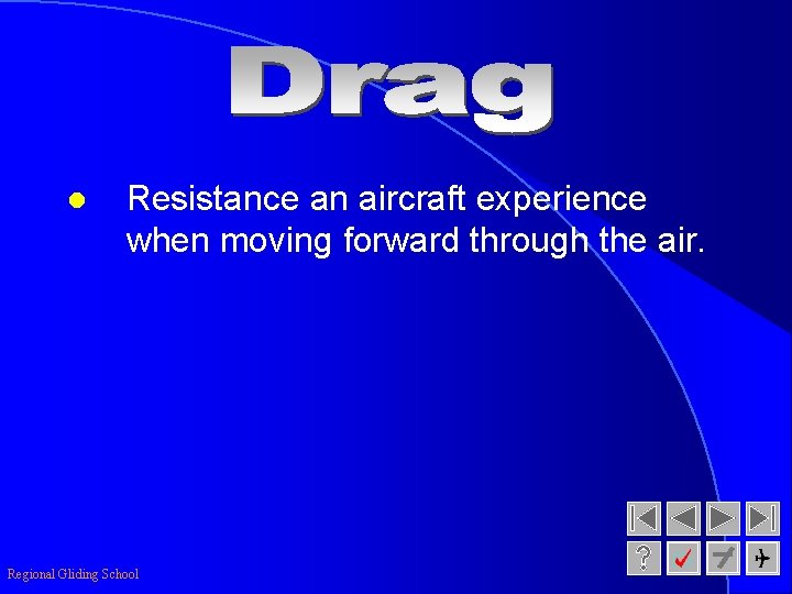 l Resistance an aircraft experience when moving forward through the air. Regional Gliding School
