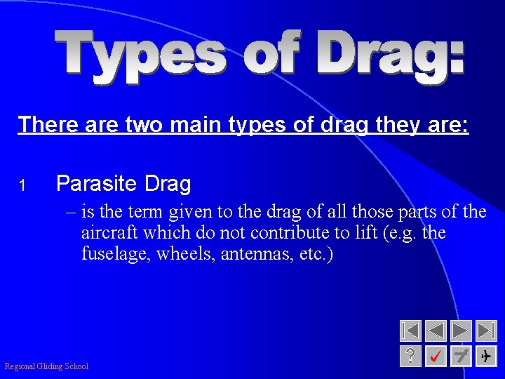 There are two main types of drag they are: 1 Parasite Drag – is
