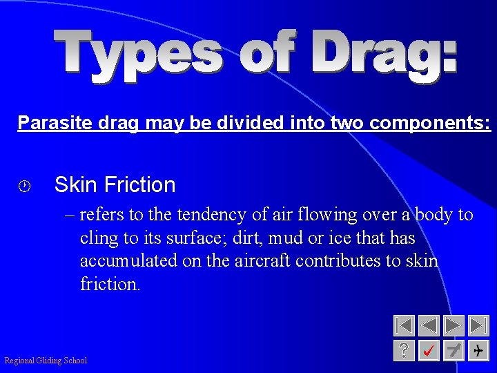 Parasite drag may be divided into two components: · Skin Friction – refers to