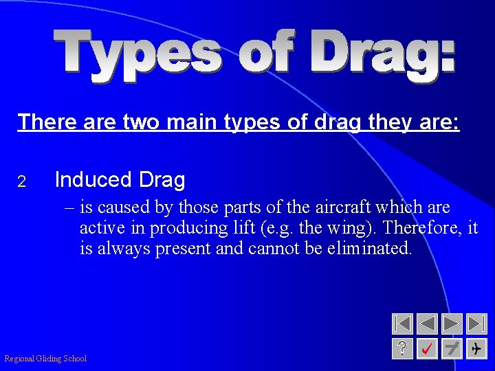 There are two main types of drag they are: 2 Induced Drag – is